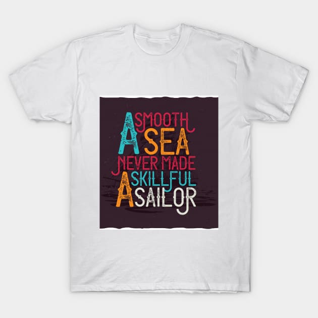 A SMOOTH SEA NEVER MADE A SKILLFUL SAILOR T-Shirt by madihaagill@gmail.com